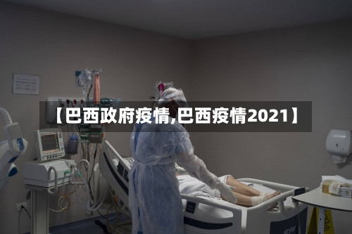 【巴西政府疫情,巴西疫情2021】-第2张图片