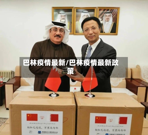 巴林疫情最新/巴林疫情最新政策-第3张图片