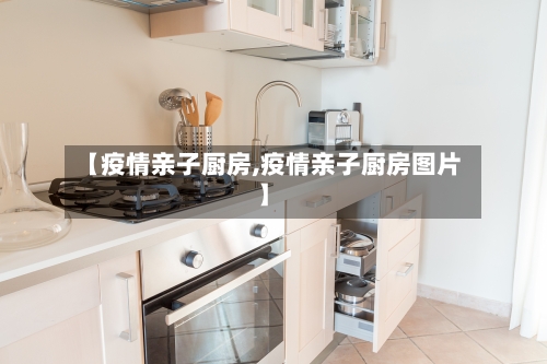 【疫情亲子厨房,疫情亲子厨房图片】-第2张图片