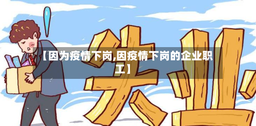 【因为疫情下岗,因疫情下岗的企业职工】-第1张图片