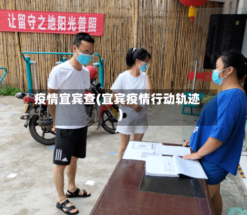 疫情宜宾查(宜宾疫情行动轨迹)-第2张图片