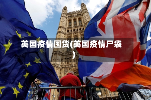 英国疫情囤货(英国疫情尸袋)-第2张图片