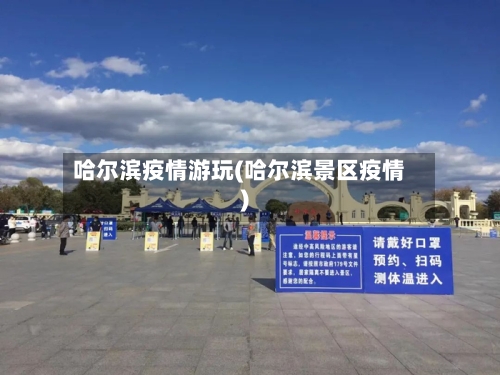 哈尔滨疫情游玩(哈尔滨景区疫情)-第1张图片