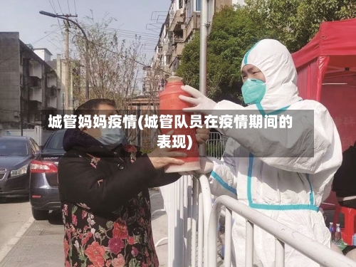 城管妈妈疫情(城管队员在疫情期间的表现)-第1张图片