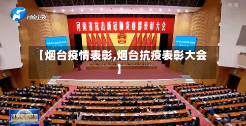 【烟台疫情表彰,烟台抗疫表彰大会】-第1张图片