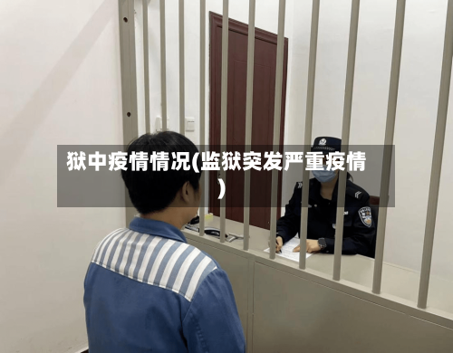 狱中疫情情况(监狱突发严重疫情)-第3张图片