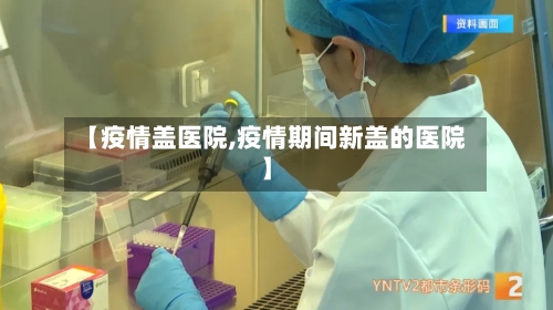 【疫情盖医院,疫情期间新盖的医院】-第1张图片