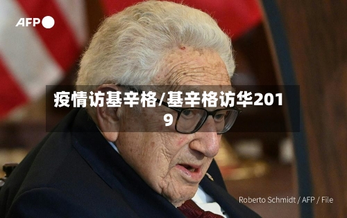 疫情访基辛格/基辛格访华2019-第1张图片