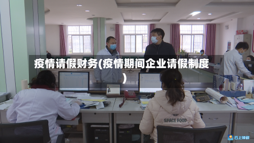 疫情请假财务(疫情期间企业请假制度)-第1张图片