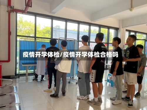 疫情开学体检/疫情开学体检合格吗-第3张图片