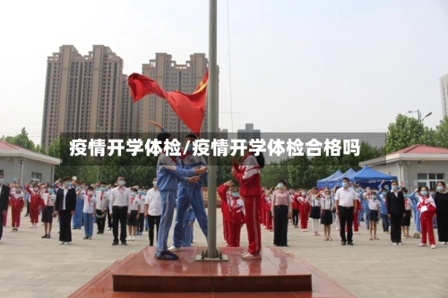 疫情开学体检/疫情开学体检合格吗-第2张图片