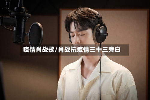 疫情肖战歌/肖战抗疫情三十三旁白-第2张图片