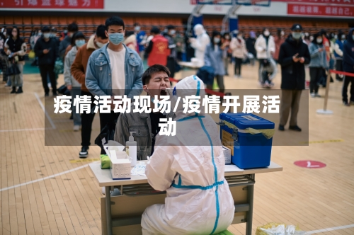 疫情活动现场/疫情开展活动-第2张图片