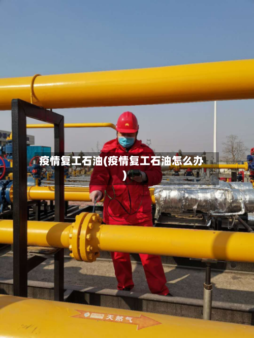 疫情复工石油(疫情复工石油怎么办)-第2张图片