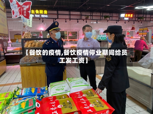 【餐饮的疫情,餐饮疫情停业期间给员工发工资】-第2张图片