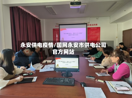 永安供电疫情/国网永安市供电公司官方网站-第2张图片