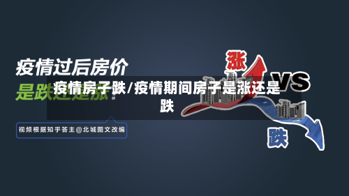 疫情房子跌/疫情期间房子是涨还是跌-第2张图片