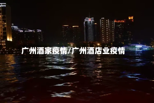 广州酒家疫情/广州酒店业疫情-第2张图片