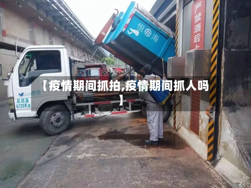 【疫情期间抓拍,疫情期间抓人吗】-第2张图片