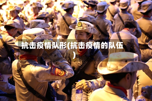 抗击疫情队形(抗击疫情的队伍)-第2张图片