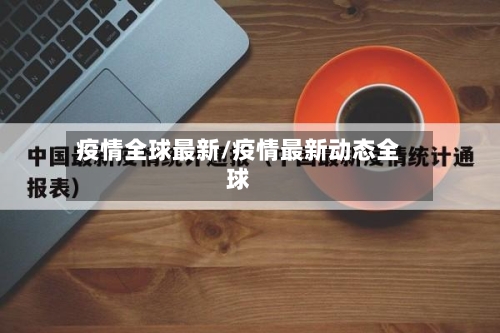 疫情全球最新/疫情最新动态全球-第2张图片