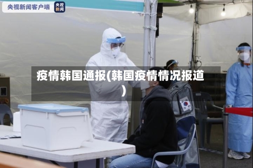 疫情韩国通报(韩国疫情情况报道)-第2张图片