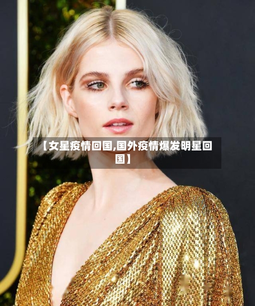 【女星疫情回国,国外疫情爆发明星回国】-第1张图片