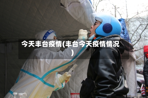 今天丰台疫情(丰台今天疫情情况)-第2张图片