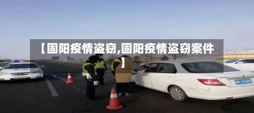 【固阳疫情盗窃,固阳疫情盗窃案件】-第2张图片