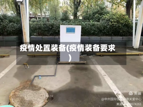 疫情处置装备(疫情装备要求)-第1张图片