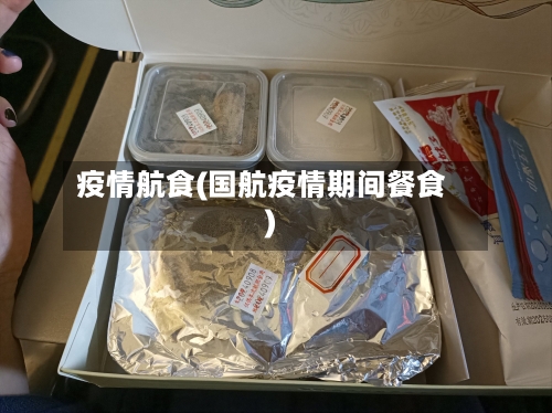 疫情航食(国航疫情期间餐食)-第2张图片