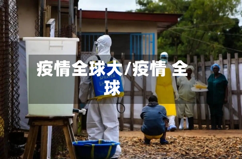 疫情全球大/疫情 全球-第3张图片