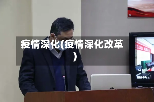 疫情深化(疫情深化改革)-第1张图片