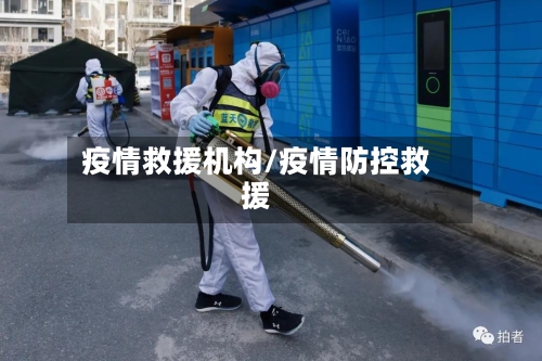疫情救援机构/疫情防控救援-第1张图片
