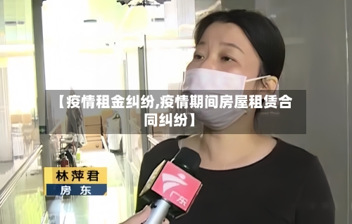 【疫情租金纠纷,疫情期间房屋租赁合同纠纷】-第1张图片