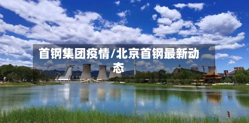 首钢集团疫情/北京首钢最新动态-第3张图片