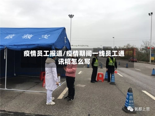 疫情员工报道/疫情期间一线员工通讯稿怎么写-第1张图片