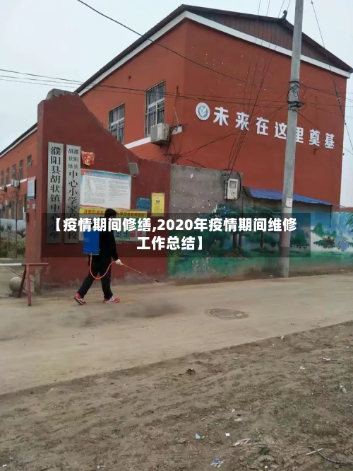 【疫情期间修缮,2020年疫情期间维修工作总结】-第1张图片