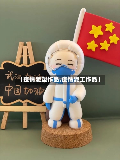【疫情泥塑作品,疫情泥工作品】-第2张图片