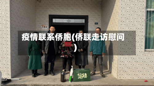 疫情联系侨胞(侨联走访慰问)-第1张图片