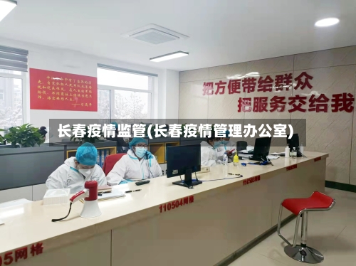 长春疫情监管(长春疫情管理办公室)-第1张图片