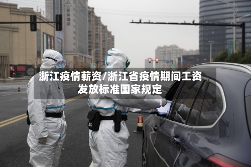 浙江疫情薪资/浙江省疫情期间工资发放标准国家规定-第1张图片