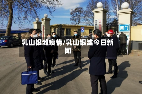 乳山银滩疫情/乳山银滩今日新闻-第2张图片
