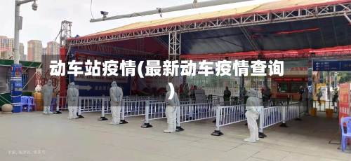动车站疫情(最新动车疫情查询)-第2张图片