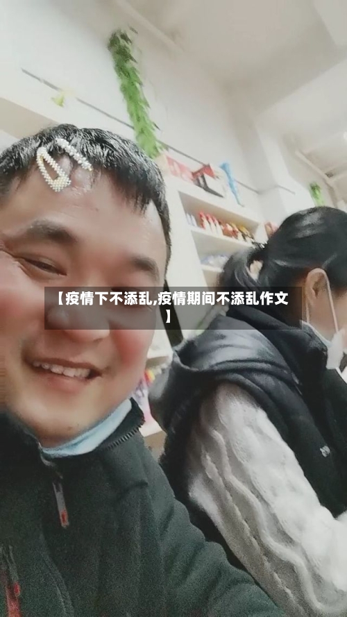 【疫情下不添乱,疫情期间不添乱作文】-第3张图片