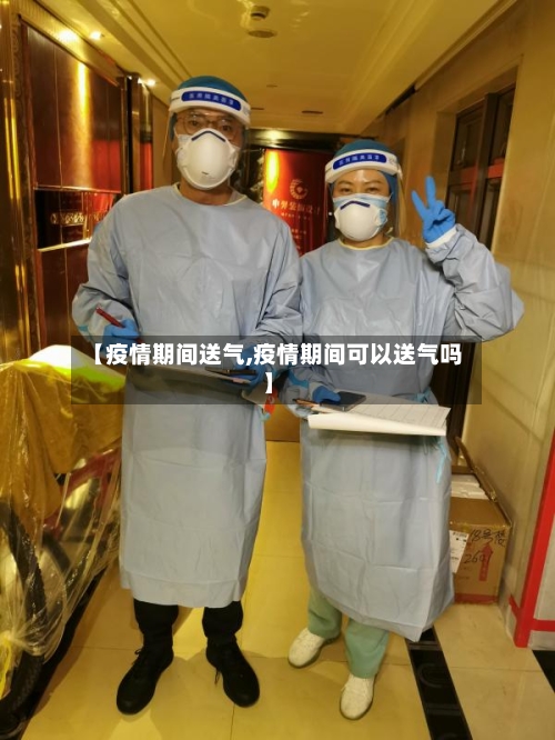 【疫情期间送气,疫情期间可以送气吗】-第3张图片