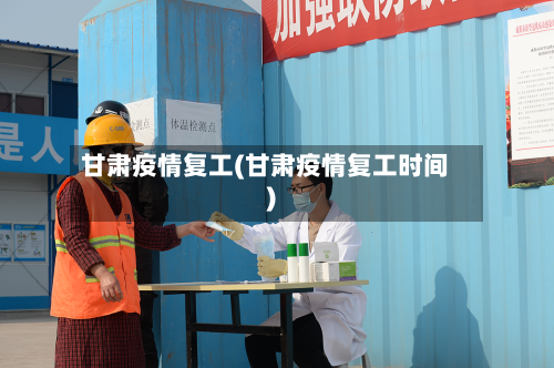 甘肃疫情复工(甘肃疫情复工时间)-第1张图片