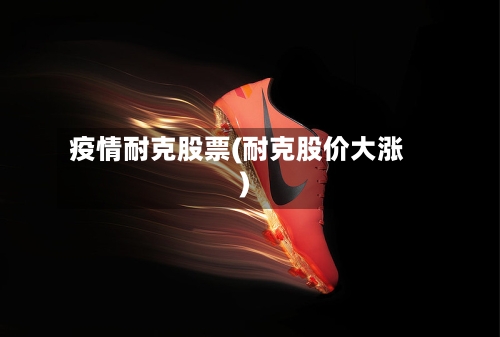 疫情耐克股票(耐克股价大涨)-第2张图片