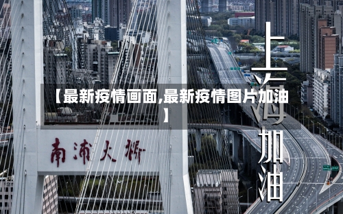 【最新疫情画面,最新疫情图片加油】-第1张图片