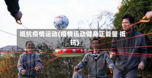 抵抗疫情运动(疫情运动健身正能量 抵抗)-第1张图片